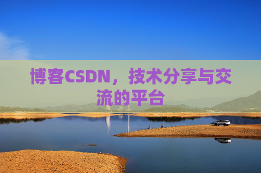 博客CSDN，技术分享与交流的平台