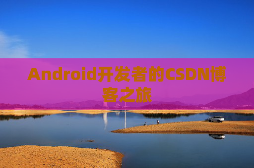 Android开发者的CSDN博客之旅